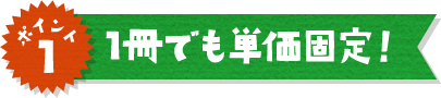 ポイント1 1冊でも単価固定！