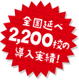 全国延べ2,200校の導入実績!