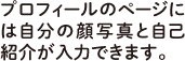 プロフィールのページには自分の顔写真と自己紹介が入力できます。