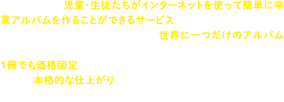 マイバムとは、児童・生徒たちがインターネットを使って簡単に卒業アルバムを作ることができるサービスです。自分の好きな写真を選んで編集し、世界に一つだけのアルバムができるので、アルバム制作も素晴らしい思い出となります!1冊でも価格固定だから、小中規模校にもぴったり！さらに、本格的な仕上がりも大好評！おかげさまで全国各地の学校で導入いただいています！