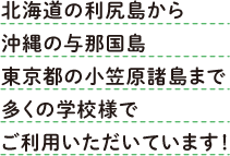 北海道の利尻島から沖縄の与那国島東京都の小笠原諸島まで多くの学校様でご利用いただいています！